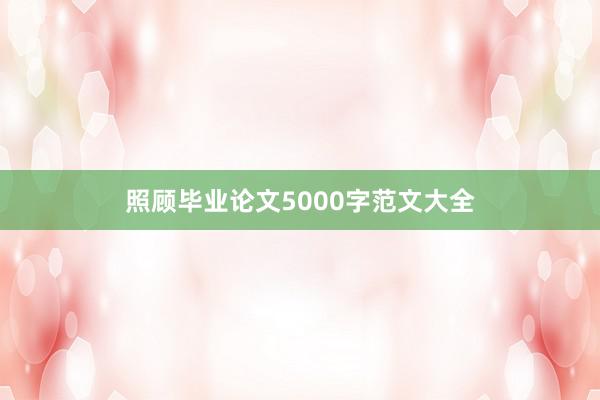 照顾毕业论文5000字范文大全